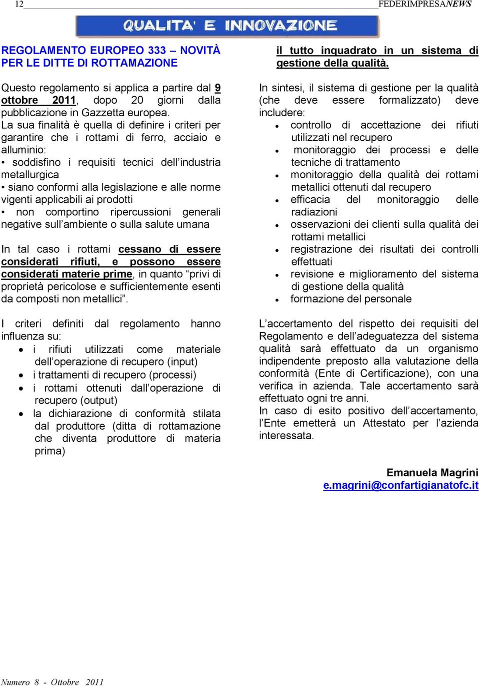 La sua finalità è quella di definire i criteri per garantire che i rottami di ferro, acciaio e alluminio: soddisfino i requisiti tecnici dell industria metallurgica siano conformi alla legislazione e