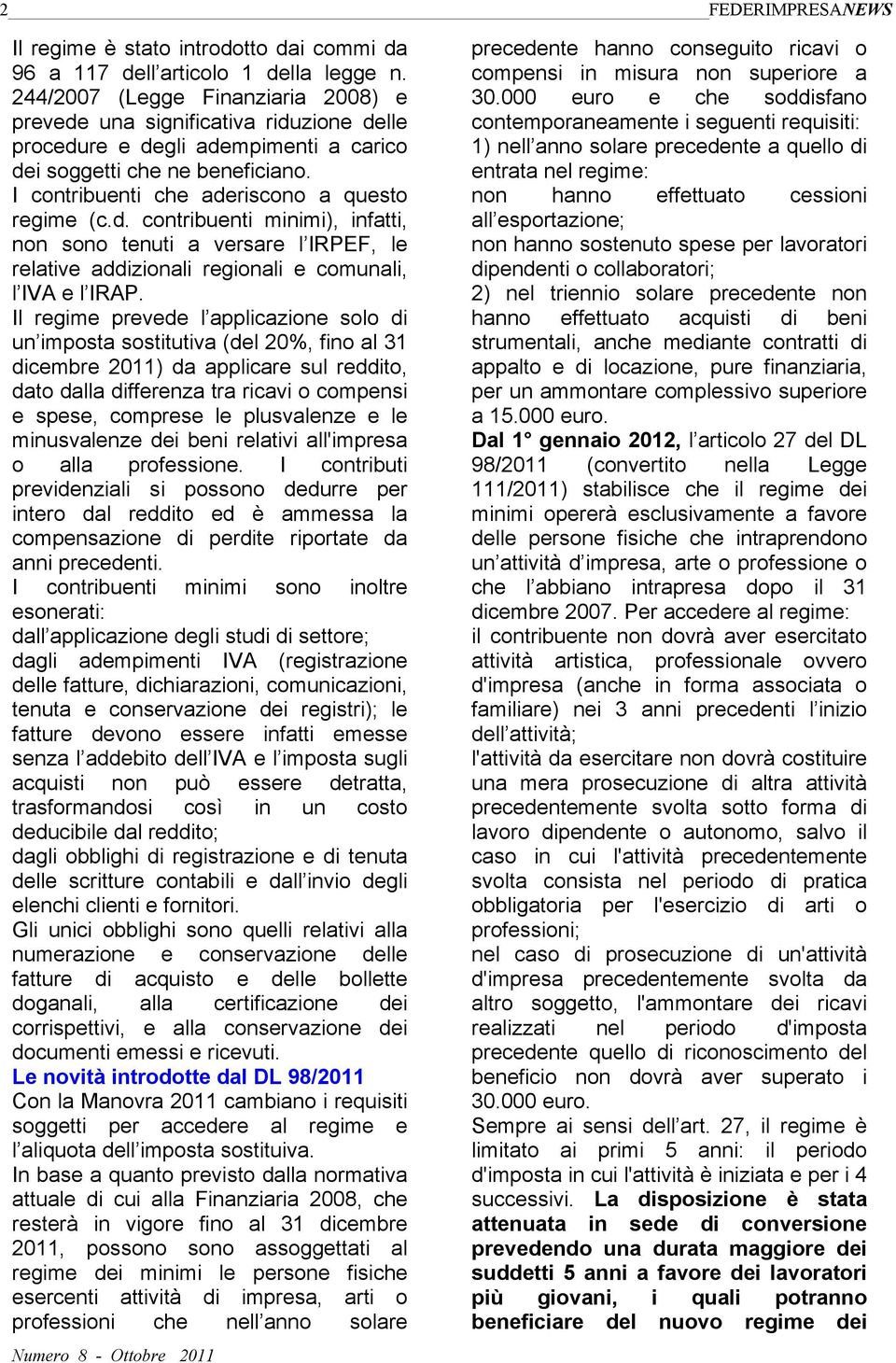 d. contribuenti minimi), infatti, non sono tenuti a versare l IRPEF, le relative addizionali regionali e comunali, l IVA e l IRAP.