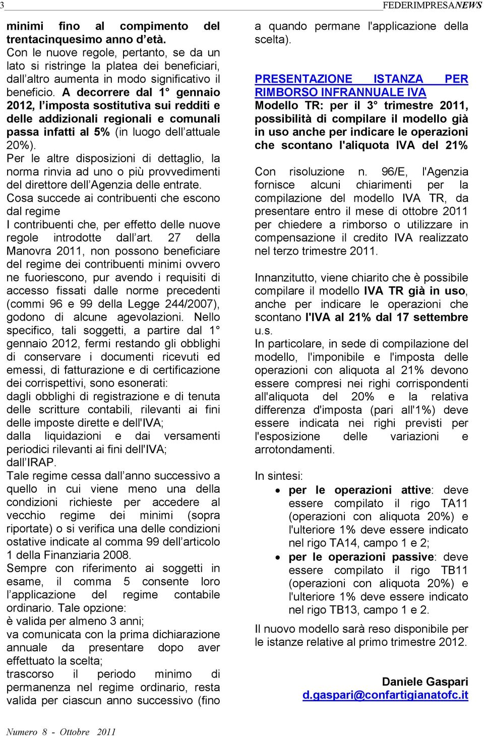 A decorrere dal 1 gennaio 2012, l imposta sostitutiva sui redditi e delle addizionali regionali e comunali passa infatti al 5% (in luogo dell attuale 20%).