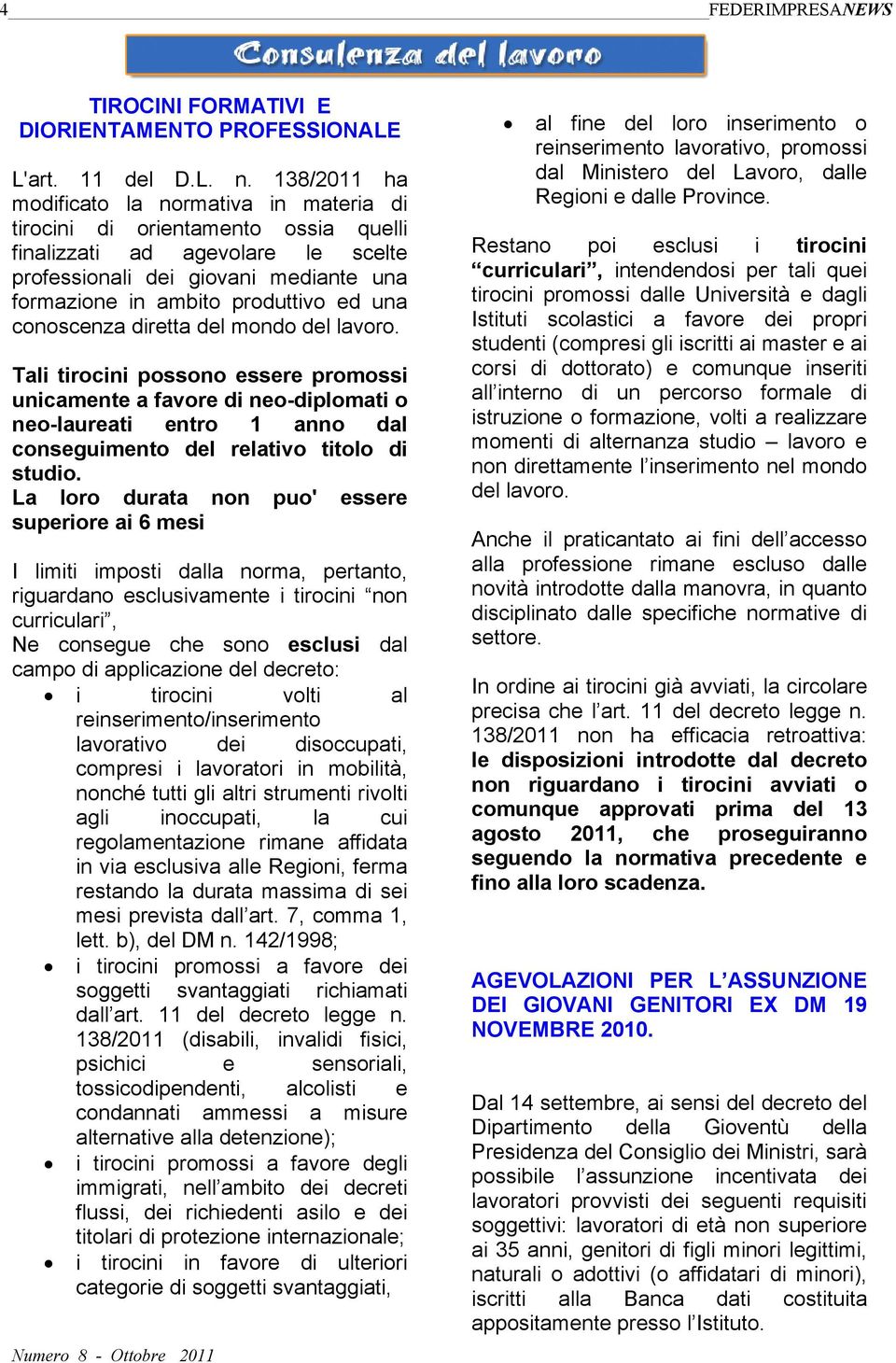 una conoscenza diretta del mondo del lavoro. Tali tirocini possono essere promossi unicamente a favore di neo-diplomati o neo-laureati entro 1 anno dal conseguimento del relativo titolo di studio.