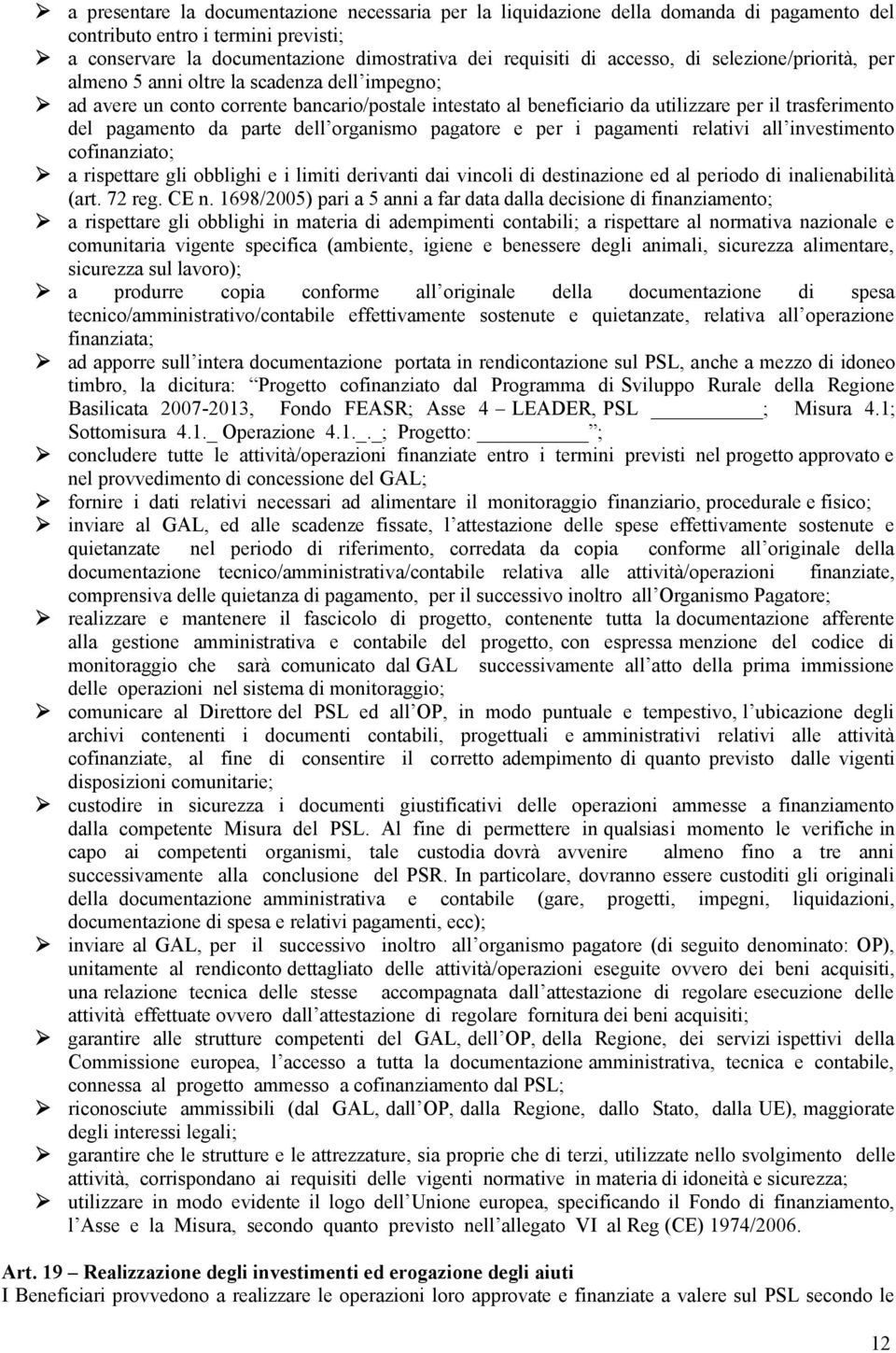 parte dell organismo pagatore e per i pagamenti relativi all investimento cofinanziato; a rispettare gli obblighi e i limiti derivanti dai vincoli di destinazione ed al periodo di inalienabilità (art.