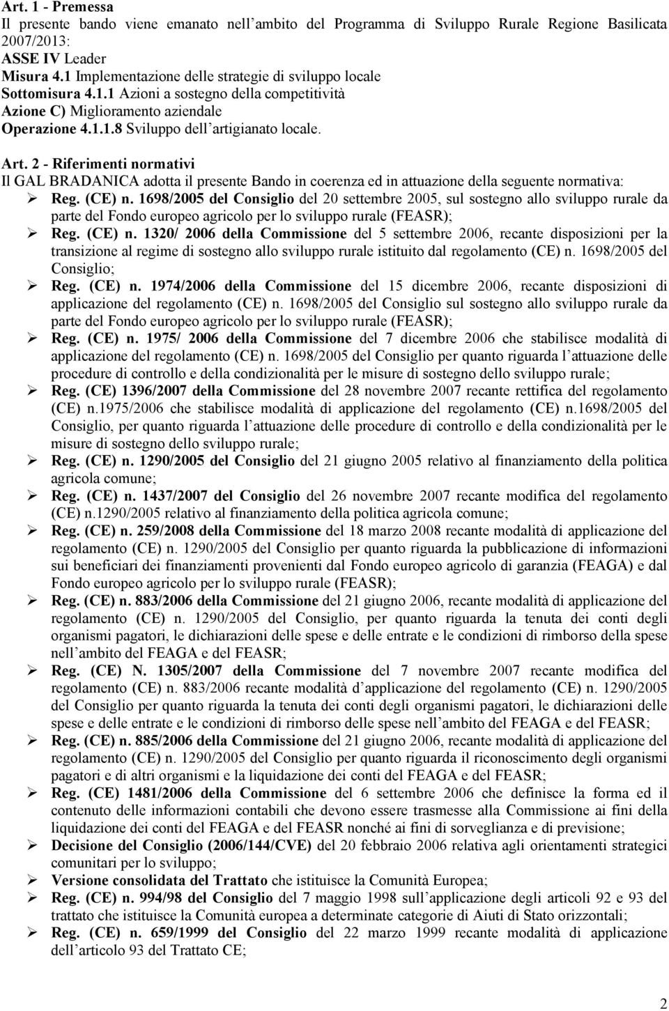 2 - Riferimenti normativi Il GAL BRADANICA adotta il presente Bando in coerenza ed in attuazione della seguente normativa: Reg. (CE) n.