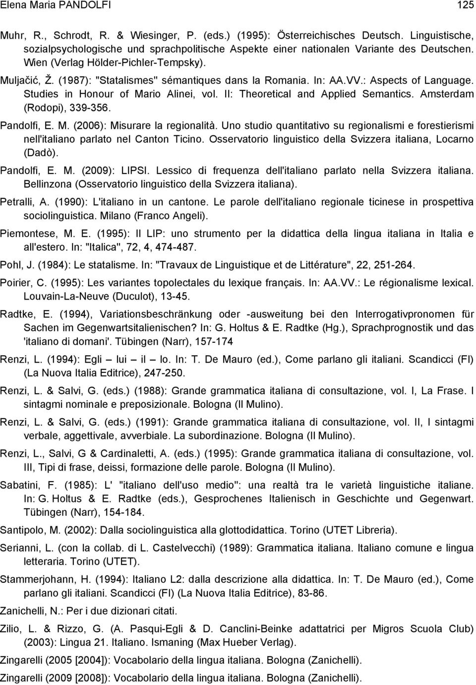 (1987): "Statalismes'' sémantiques dans la Romania. In: AA.VV.: Aspects of Language. Studies in Honour of Mario Alinei, vol. II: Theoretical and Applied Semantics. Amsterdam (Rodopi), 339-356.