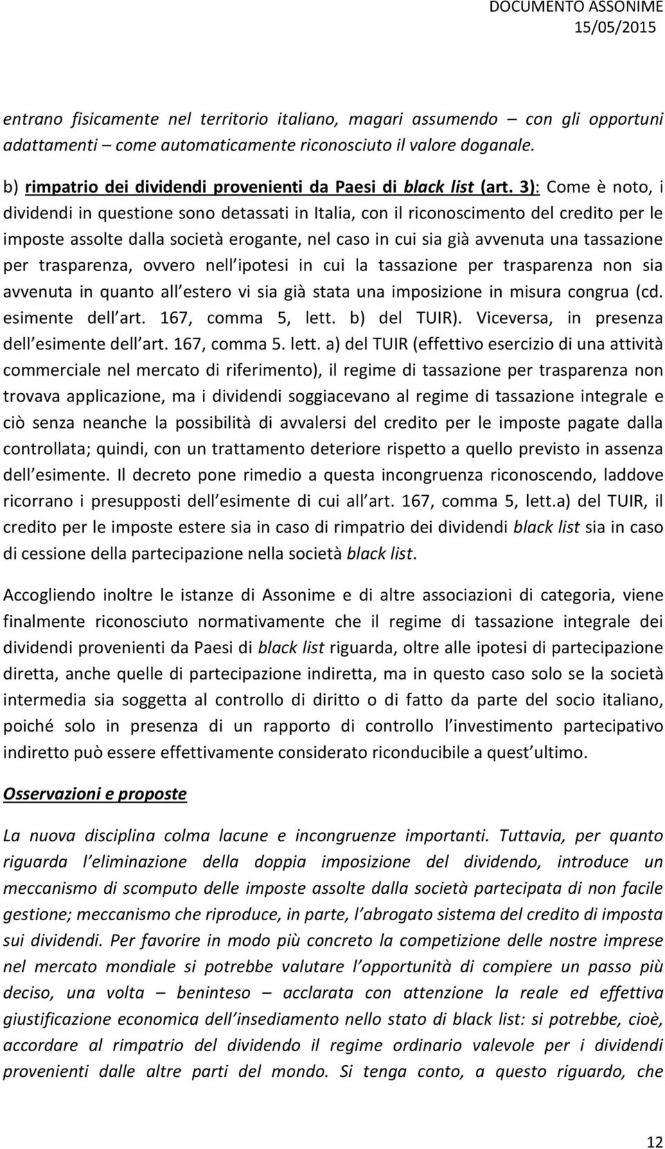 3): Come è noto, i dividendi in questione sono detassati in Italia, con il riconoscimento del credito per le imposte assolte dalla società erogante, nel caso in cui sia già avvenuta una tassazione