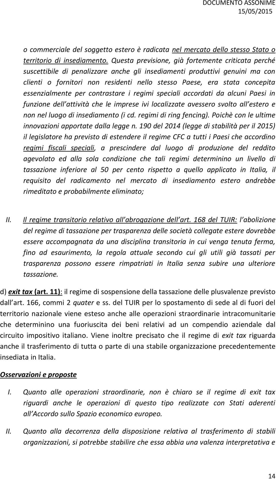 concepita essenzialmente per contrastare i regimi speciali accordati da alcuni Paesi in funzione dell attività che le imprese ivi localizzate avessero svolto all estero e non nel luogo di