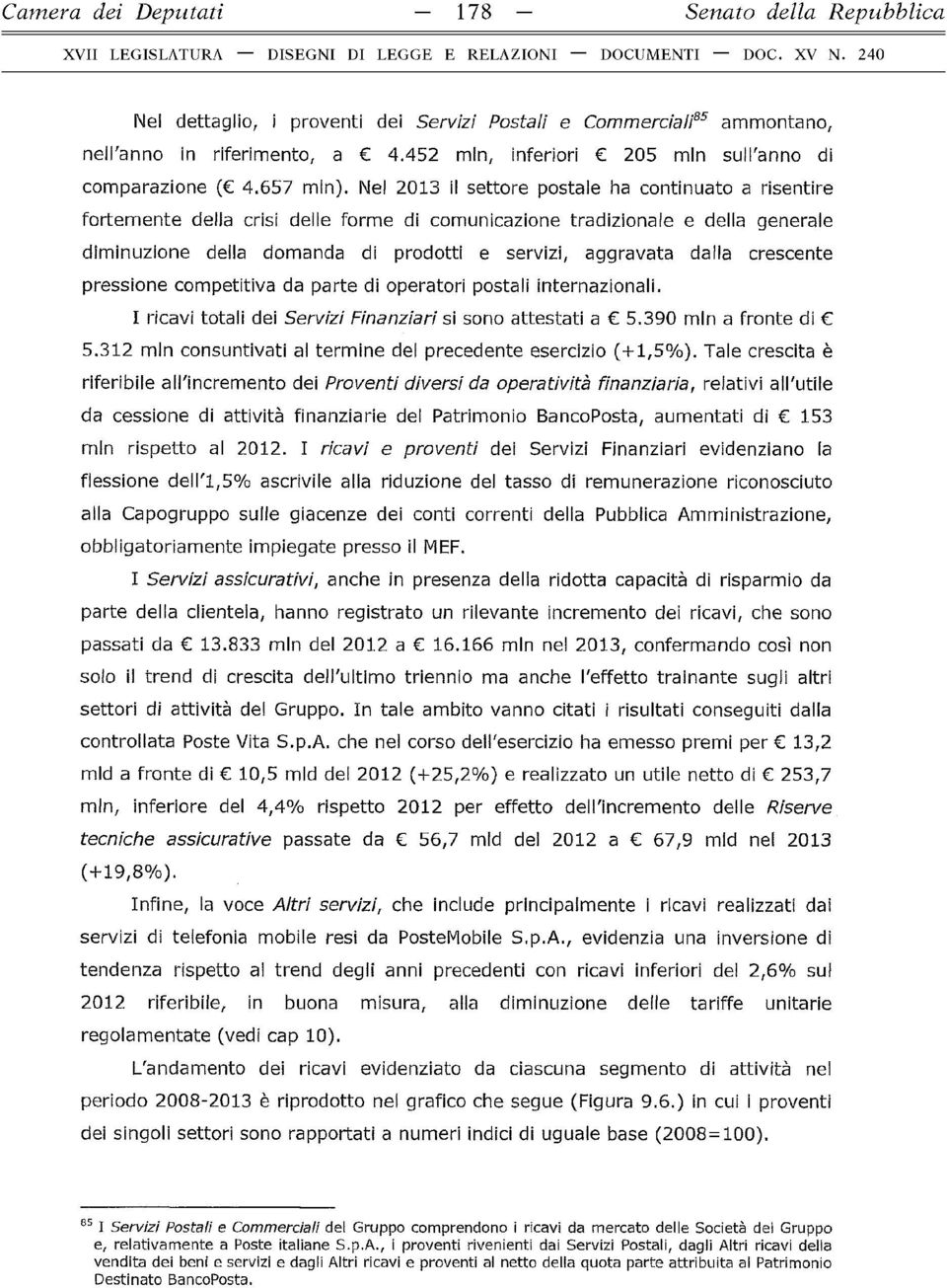 Nel 2013 il settore postale ha continuato a risentire fortemente della crisi delle forme di comunicazione tradizionale e della generale diminuzione della domanda di prodotti e servizi, aggravata