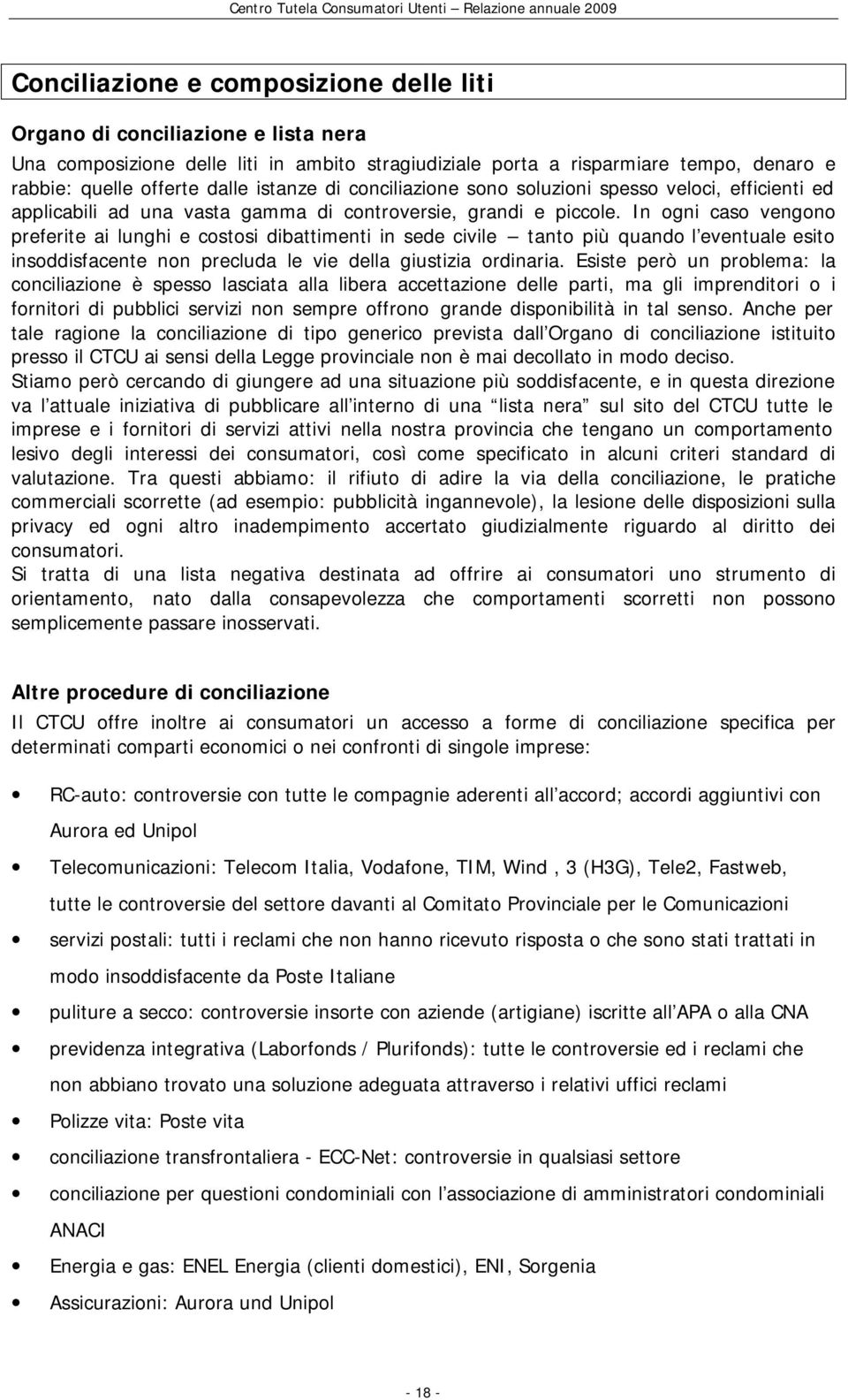 In ogni caso vengono preferite ai lunghi e costosi dibattimenti in sede civile tanto più quando l eventuale esito insoddisfacente non precluda le vie della giustizia ordinaria.