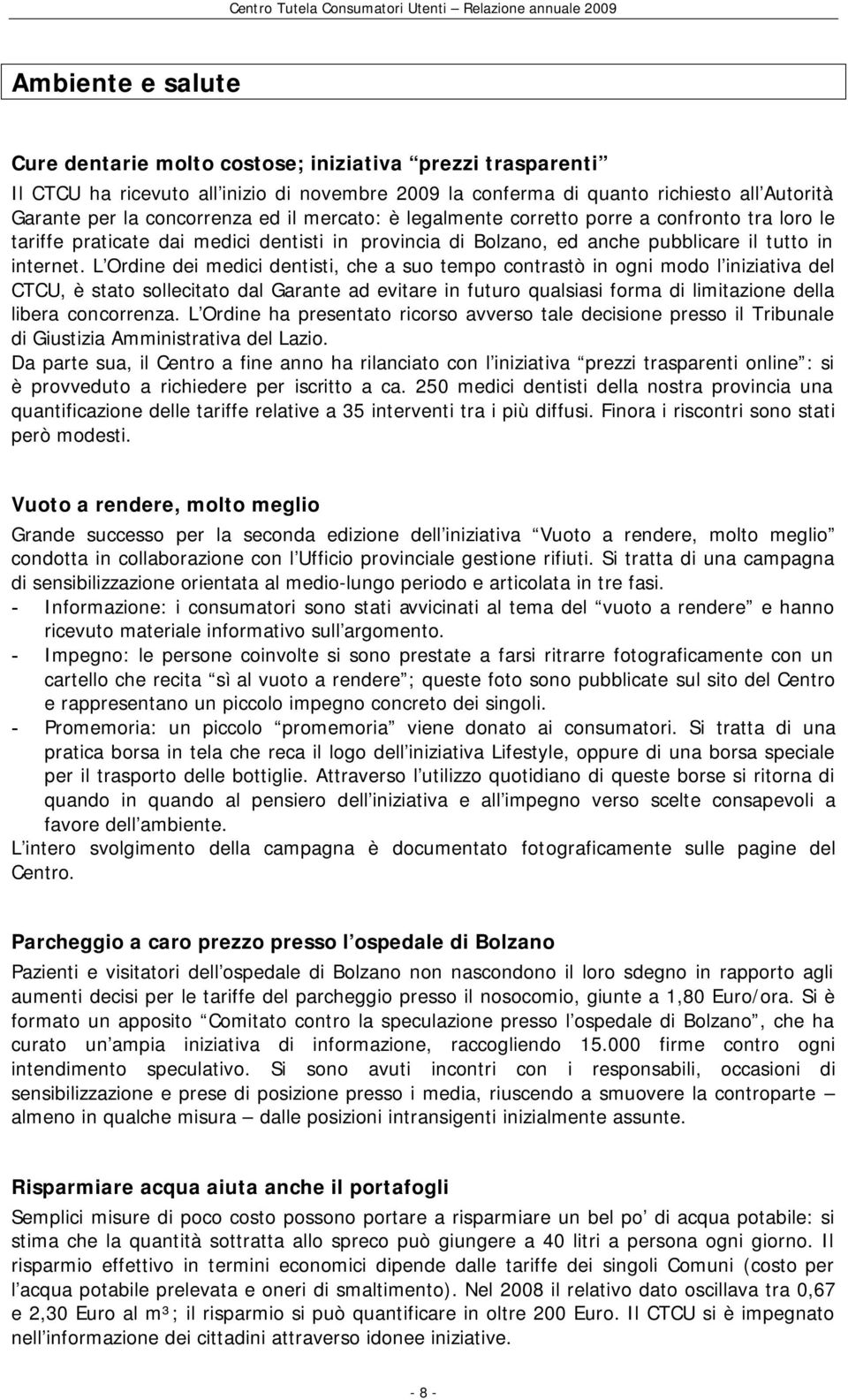 L Ordine dei medici dentisti, che a suo tempo contrastò in ogni modo l iniziativa del CTCU, è stato sollecitato dal Garante ad evitare in futuro qualsiasi forma di limitazione della libera