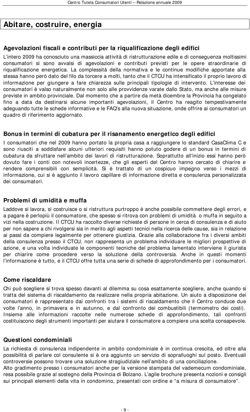 La complessità della normativa e le continue modifiche apportate alla stessa hanno però dato del filo da torcere a molti, tanto che il CTCU ha intensificato il proprio lavoro di informazione per