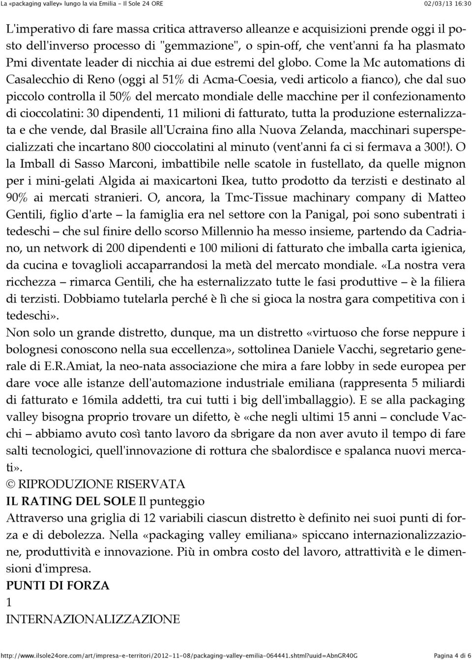 Come la Mc automations di Casalecchio di Reno (oggi al 51% di AcmaCoesia, vedi articolo a fianco), che dal suo piccolo controlla il 50% del mercato mondiale delle macchine per il confezionamento di