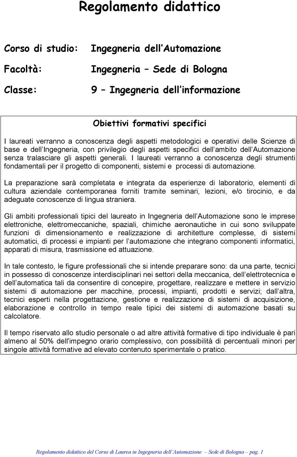 I laureati verranno a conoscenza degli strumenti fondamentali per il progetto di componenti, sistemi e processi di automazione.