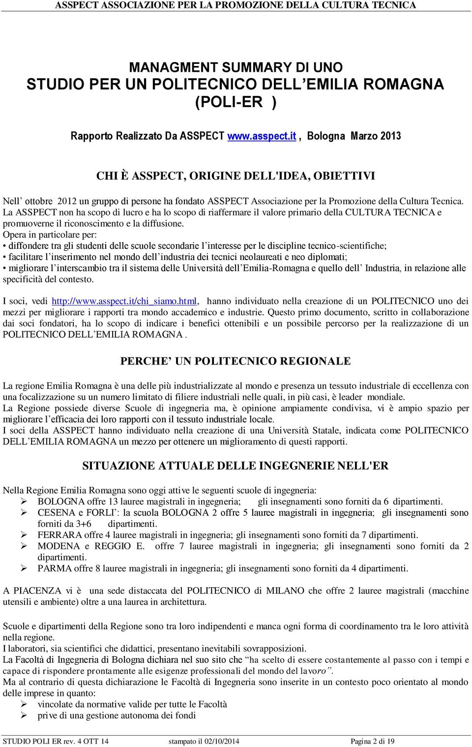 La ASSPECT non ha scopo di lucro e ha lo scopo di riaffermare il valore primario della CULTURA TECNICA e promuoverne il riconoscimento e la diffusione.