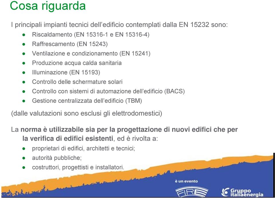 (BACS) Gestione centralizzata dell edificio (TBM) (dalle valutazioni sono esclusi gli elettrodomestici) La norma è utilizzabile sia per la progettazione di nuovi edifici