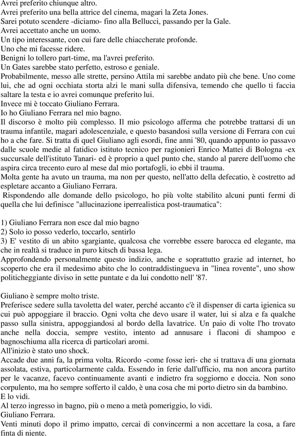 Un Gates sarebbe stato perfetto, estroso e geniale. Probabilmente, messo alle strette, persino Attila mi sarebbe andato più che bene.