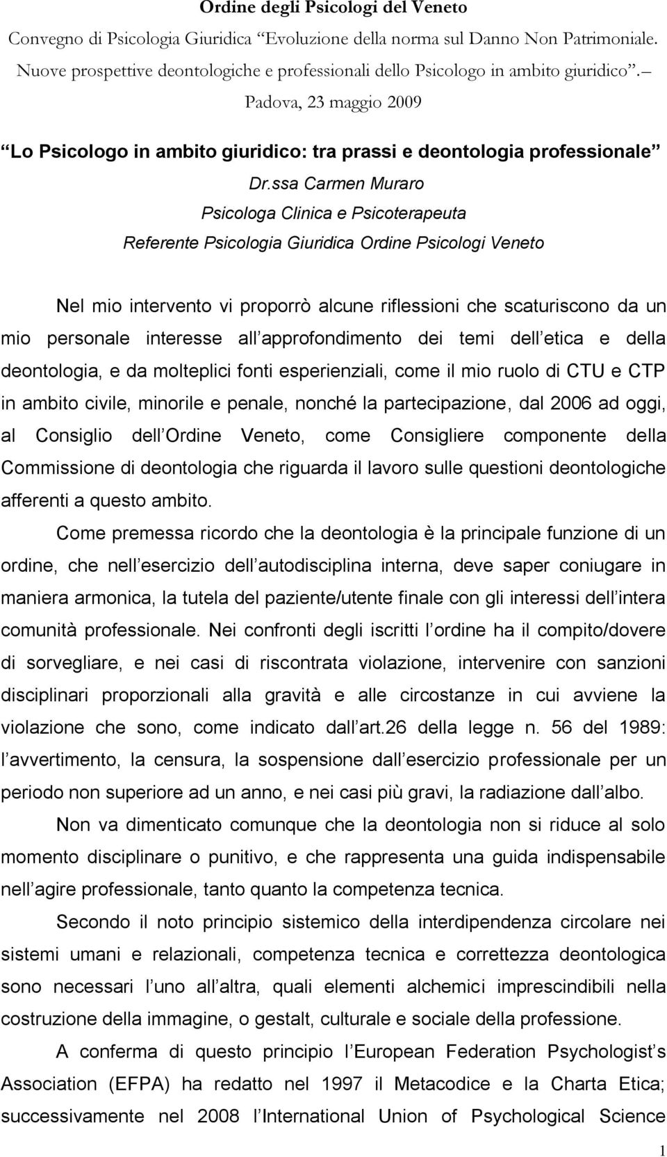 interesse all approfondimento dei temi dell etica e della deontologia, e da molteplici fonti esperienziali, come il mio ruolo di CTU e CTP in ambito civile, minorile e penale, nonché la