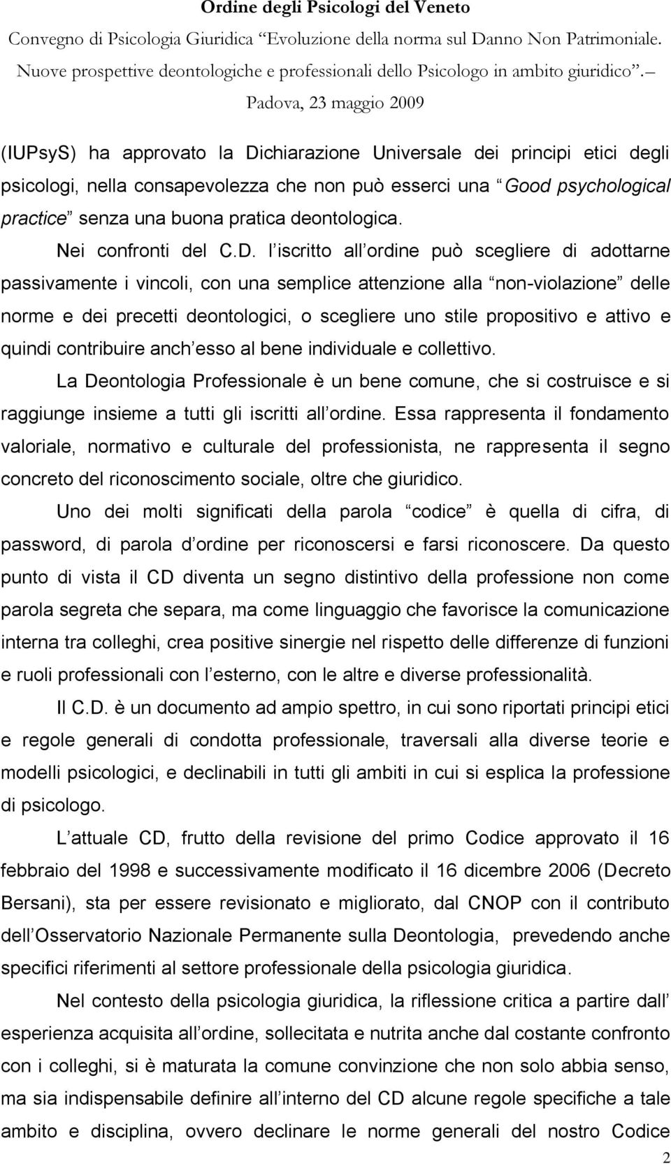 l iscritto all ordine può scegliere di adottarne passivamente i vincoli, con una semplice attenzione alla non-violazione delle norme e dei precetti deontologici, o scegliere uno stile propositivo e