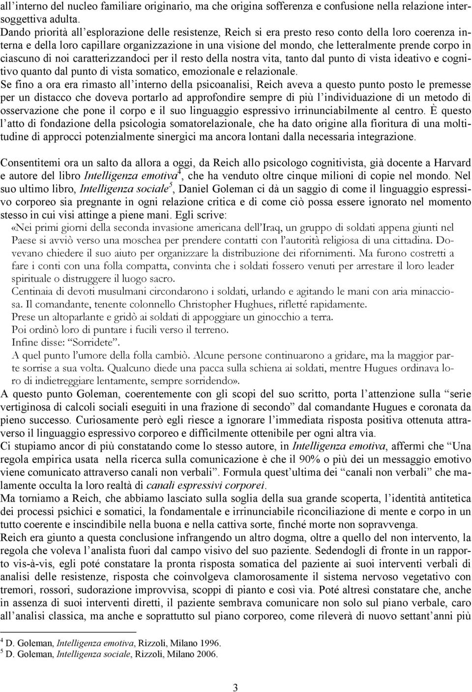 corpo in ciascuno di noi caratterizzandoci per il resto della nostra vita, tanto dal punto di vista ideativo e cognitivo quanto dal punto di vista somatico, emozionale e relazionale.