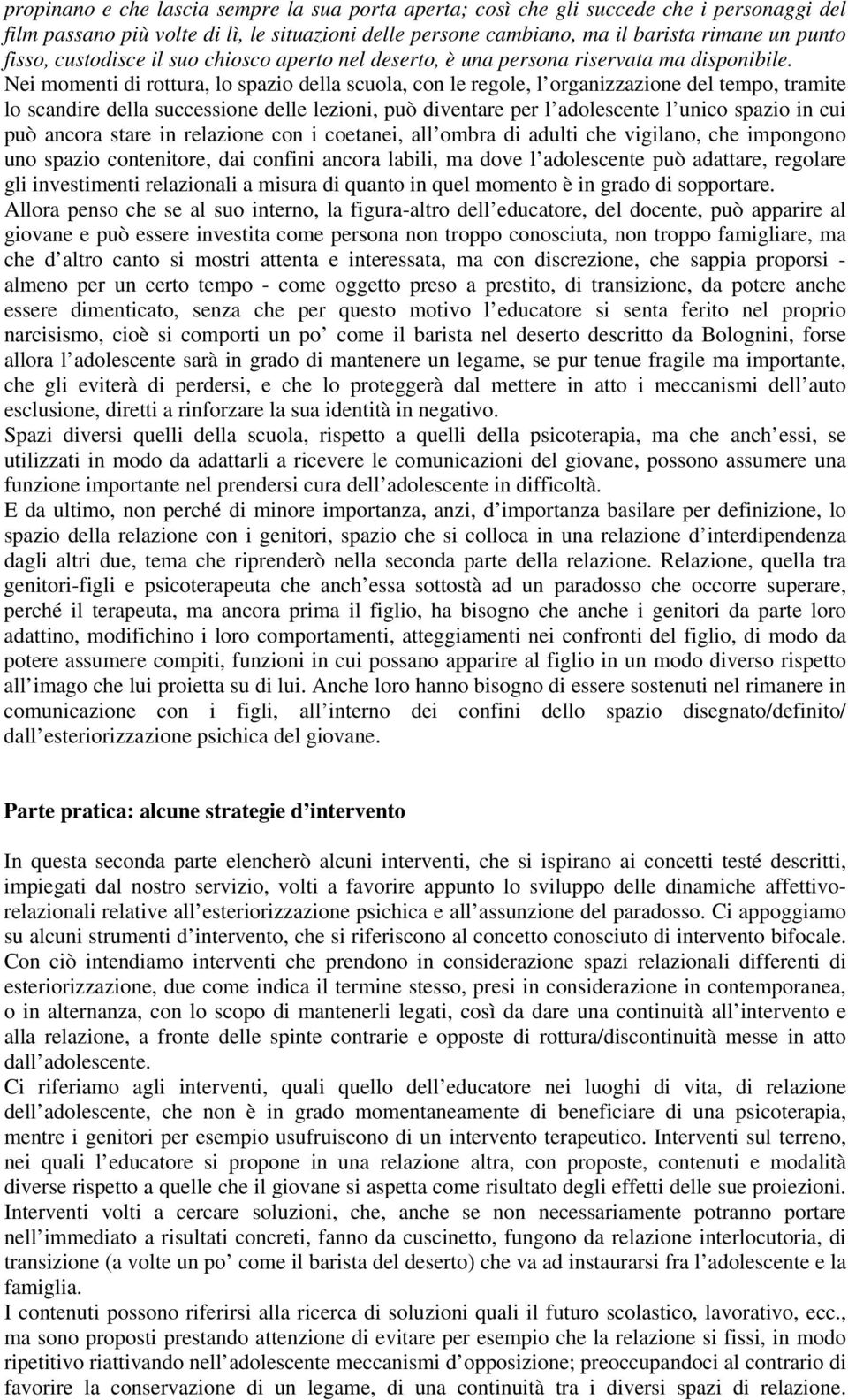 Nei momenti di rottura, lo spazio della scuola, con le regole, l organizzazione del tempo, tramite lo scandire della successione delle lezioni, può diventare per l adolescente l unico spazio in cui