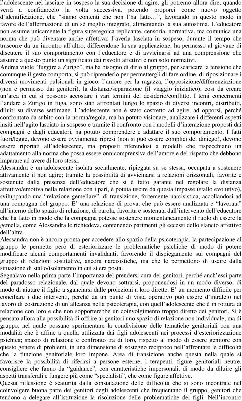 L educatore non assume unicamente la figura superegoica replicante, censoria, normativa, ma comunica una norma che può diventare anche affettiva; l averla lasciata in sospeso, durante il tempo che