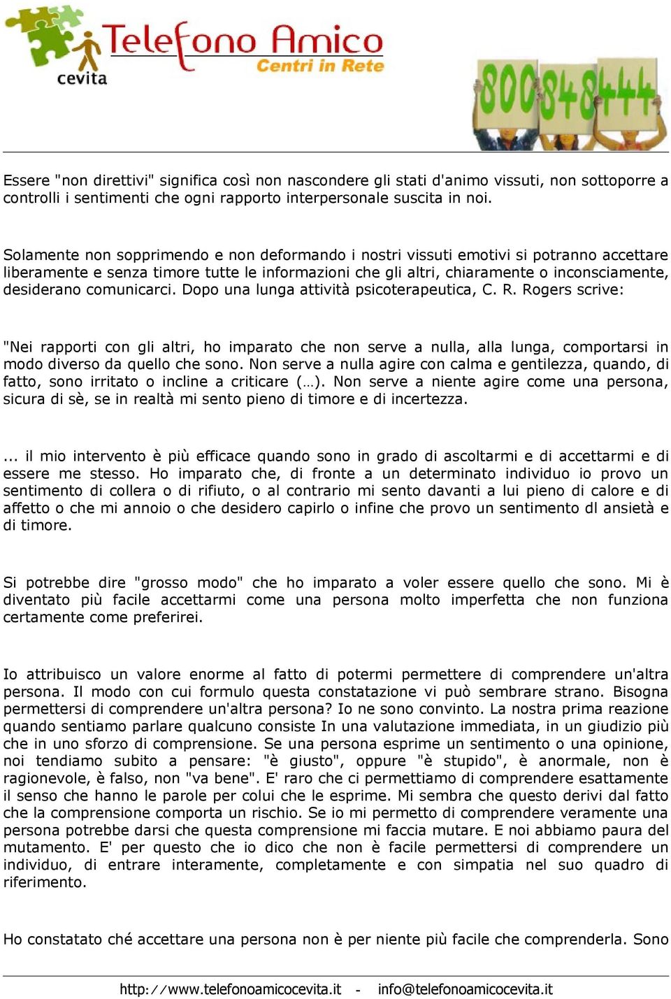 comunicarci. Dopo una lunga attivà psicoterapeutica, C. R. Rogers scrive: "Nei rapporti con gli altri, ho imparato che non serve a nulla, alla lunga, comportarsi in modo diverso da quello che sono.