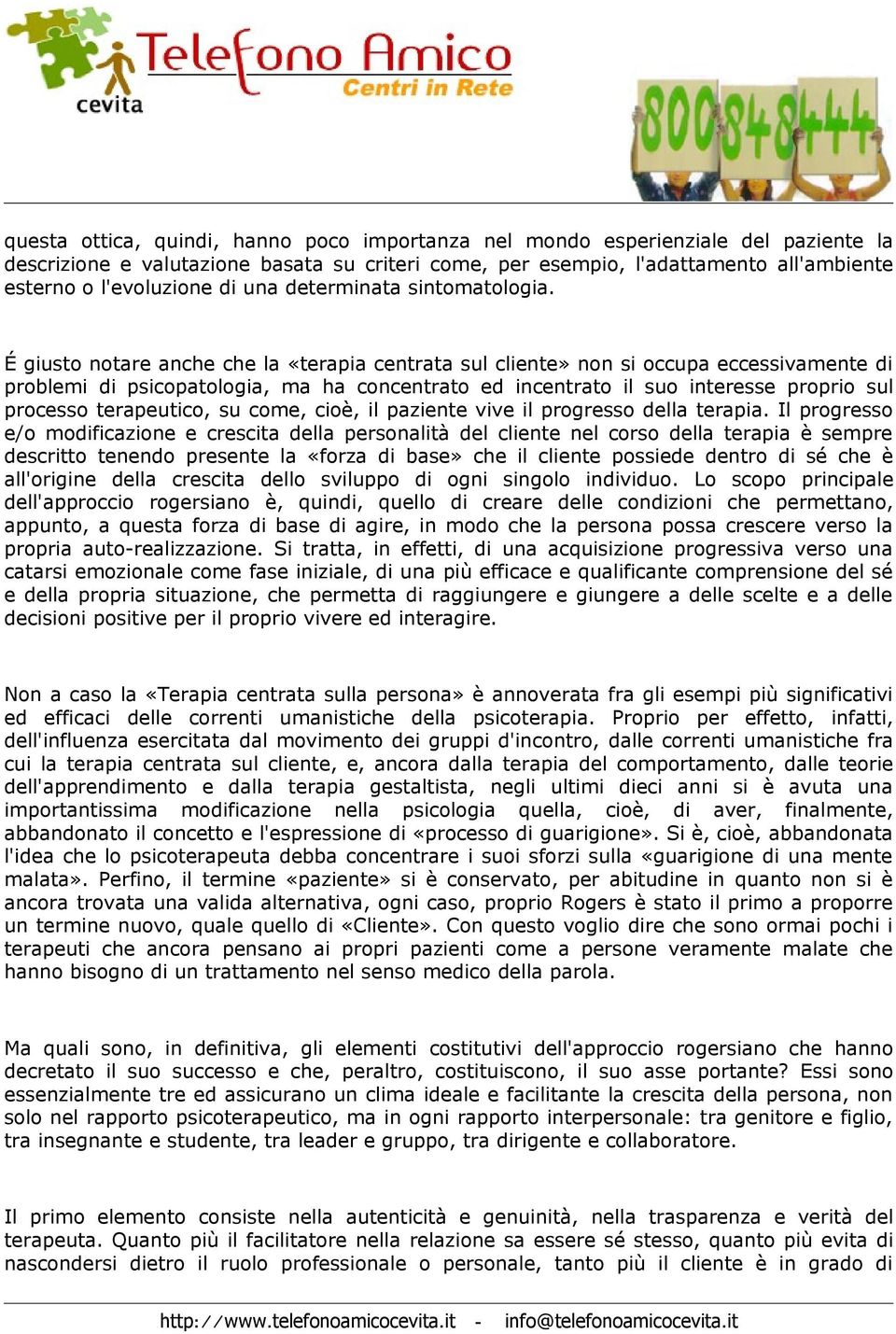 É giusto notare anche che la «terapia centrata sul cliente» non si occupa eccessivamente di problemi di psicopatologia, ma ha concentrato ed incentrato il suo interesse proprio sul processo