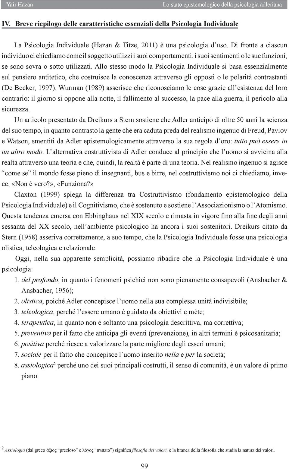 Allo stesso modo la Psicologia Individuale si basa essenzialmente sul pensiero antitetico, che costruisce la conoscenza attraverso gli opposti o le polarità contrastanti (De Becker, 1997).