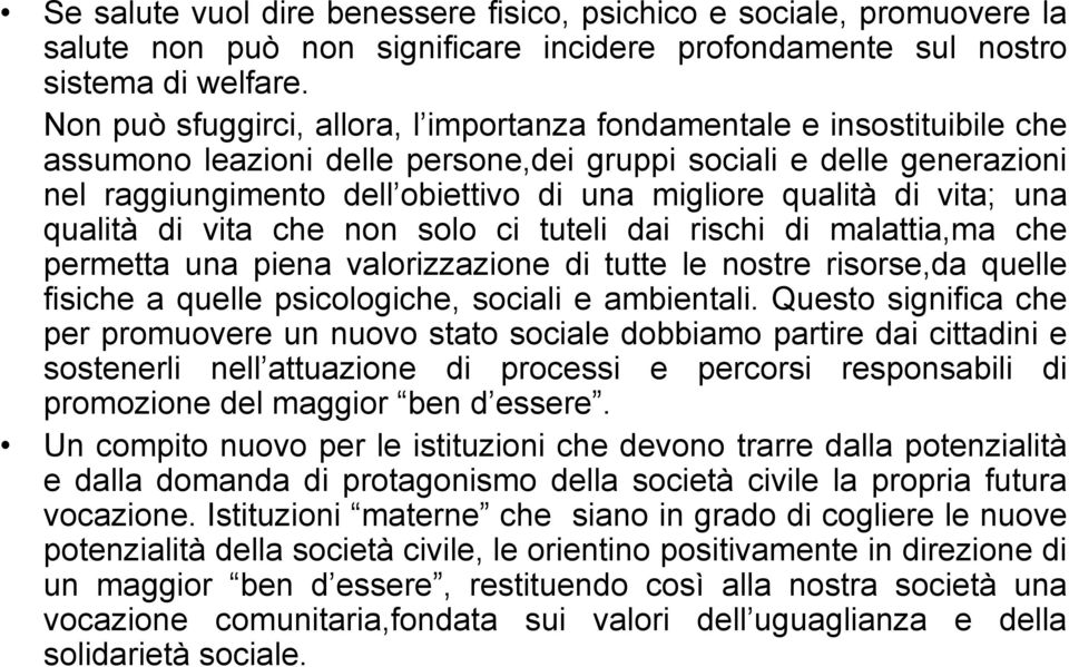 qualità di vita; una qualità di vita che non solo ci tuteli dai rischi di malattia,ma che permetta una piena valorizzazione di tutte le nostre risorse,da quelle fisiche a quelle psicologiche, sociali