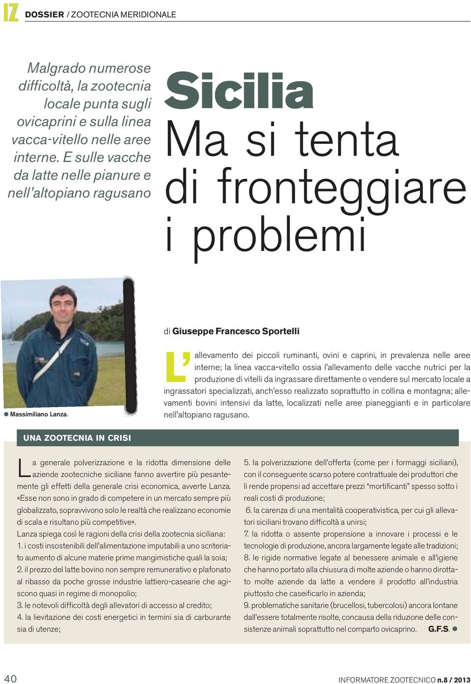 dei piccoli ruminanti, ovini e caprini, in prevalenza nelle aree interne; la linea vacca vitello ossia l allevamento delle vacche nutrici per la L allevamento produzione di vitelli da ingrassare