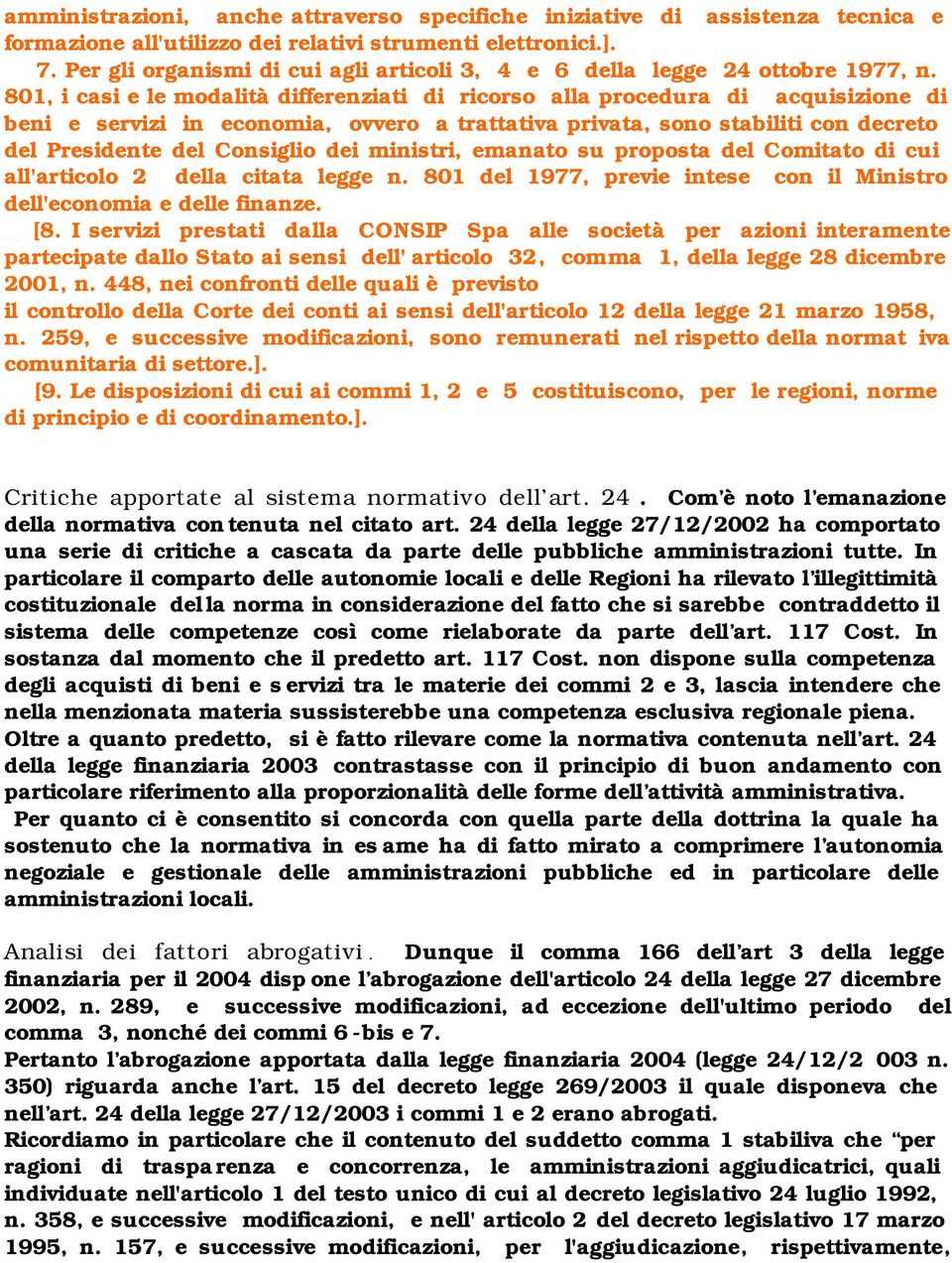 801, i casi e le modalità differenziati di ricorso alla procedura di acquisizione di beni e servizi in economia, ovvero a trattativa privata, sono stabiliti con decreto del Presidente del Consiglio