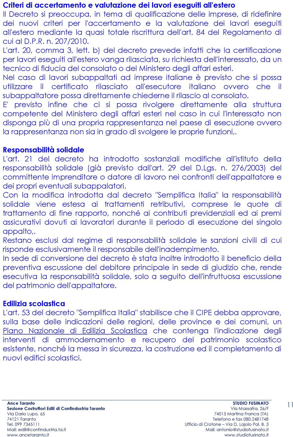 b) del decreto prevede infatti che la certificazione per lavori eseguiti all'estero vanga rilasciata, su richiesta dell'interessato, da un tecnico di fiducia del consolato o del Ministero degli