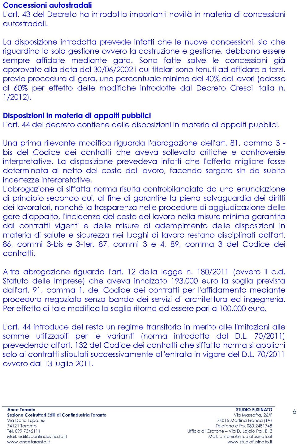 Sono fatte salve le concessioni già approvate alla data del 30/06/2002 i cui titolari sono tenuti ad affidare a terzi, previa procedura di gara, una percentuale minima del 40% dei lavori (adesso al