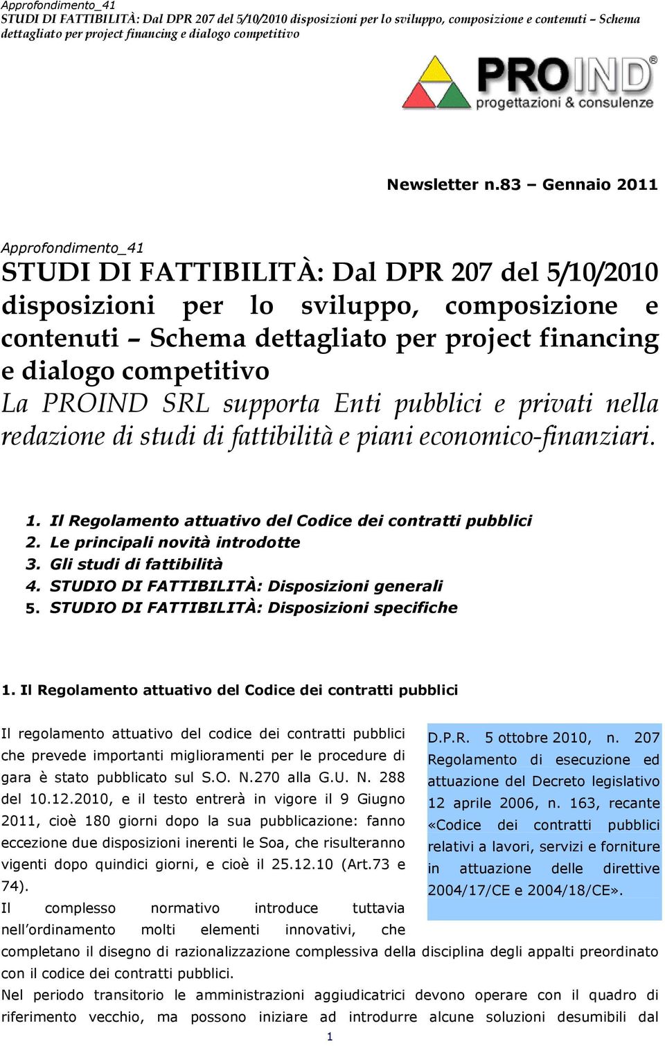 competitivo La PROIND SRL supporta Enti pubblici e privati nella redazione di studi di fattibilità e piani economico-finanziari. 1. Il Regolamento attuativo del Codice dei contratti pubblici 2.