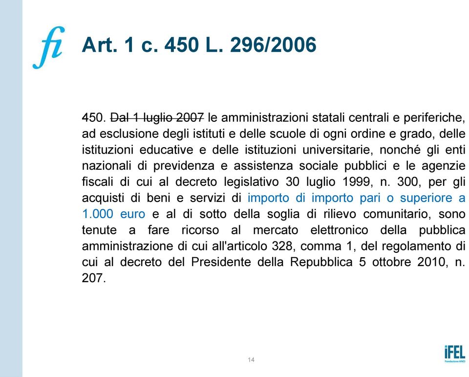 istituzioni universitarie, nonché gli enti nazionali di previdenza e assistenza sociale pubblici e le agenzie fiscali di cui al decreto legislativo 30 luglio 1999, n.