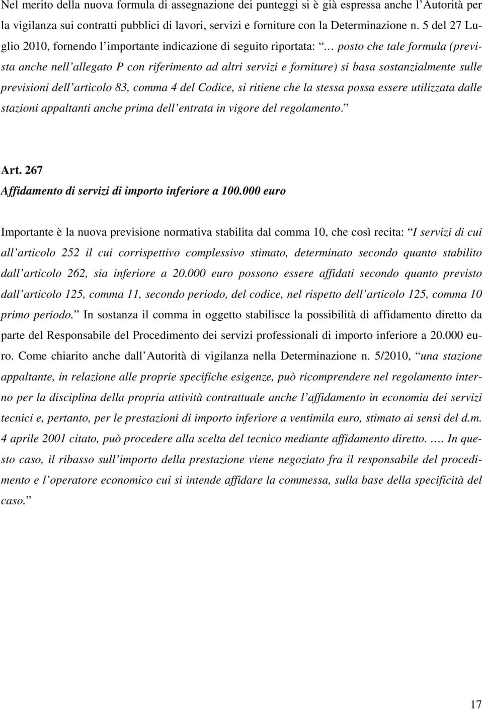 sostanzialmente sulle previsioni dell articolo 83, comma 4 del Codice, si ritiene che la stessa possa essere utilizzata dalle stazioni appaltanti anche prima dell entrata in vigore del regolamento.