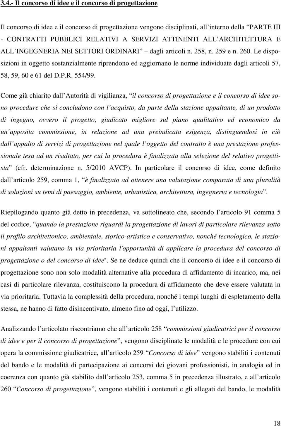 Le disposizioni in oggetto sostanzialmente riprendono ed aggiornano le norme individuate dagli articoli 57, 58, 59, 60 e 61 del D.P.R. 554/99.