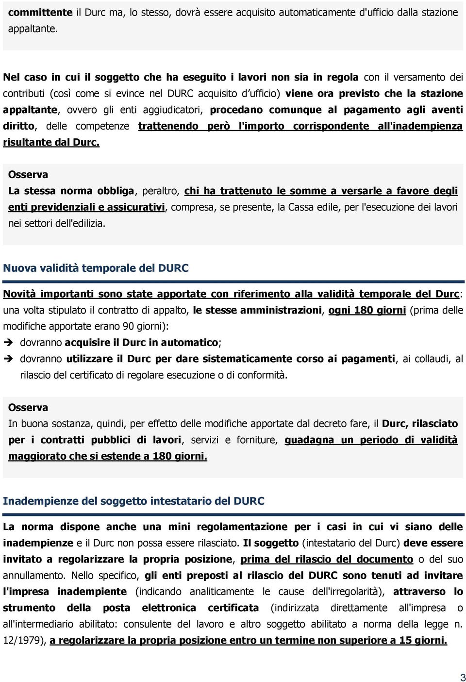 appaltante, ovvero gli enti aggiudicatori, procedano comunque al pagamento agli aventi diritto, delle competenze trattenendo però l'importo corrispondente all'inadempienza risultante dal Durc.