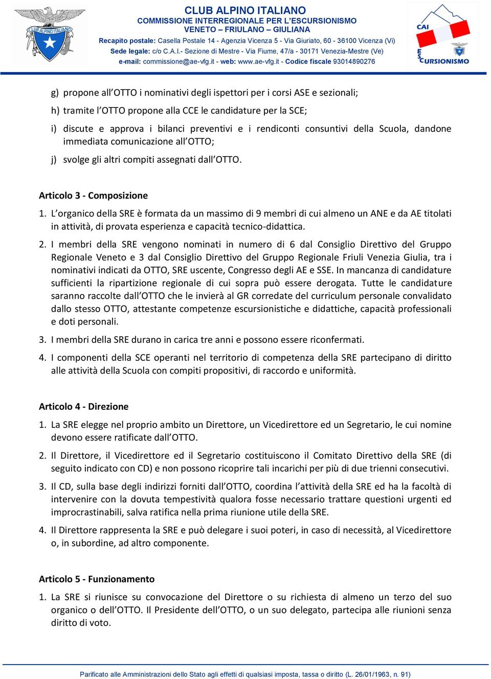 L organico della SRE è formata da un massimo di 9 membri di cui almeno un ANE e da AE titolati in attività, di provata esperienza e capacità tecnico-didattica. 2.