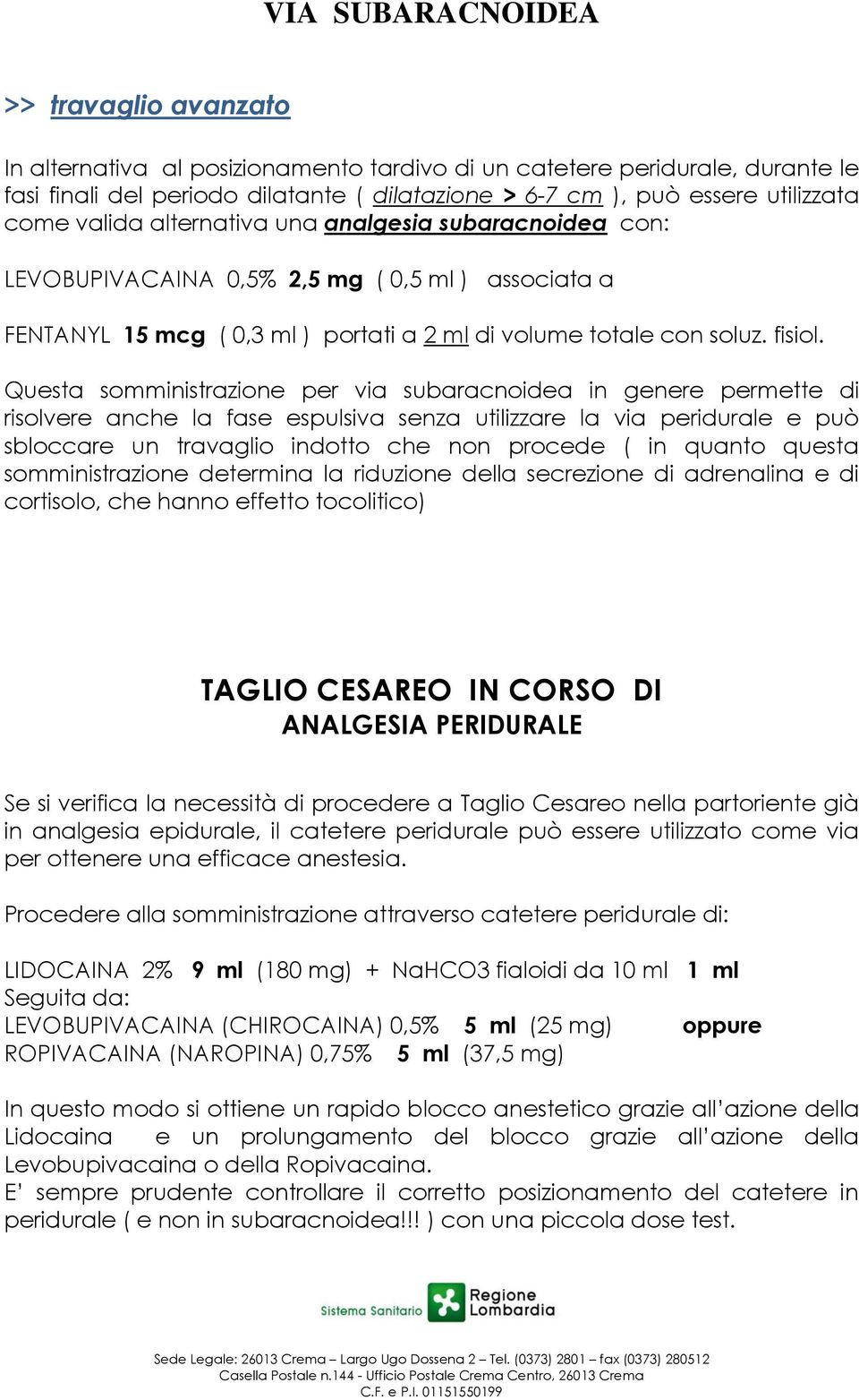 Questa somministrazione per via subaracnoidea in genere permette di risolvere anche la fase espulsiva senza utilizzare la via peridurale e può sbloccare un travaglio indotto che non procede ( in