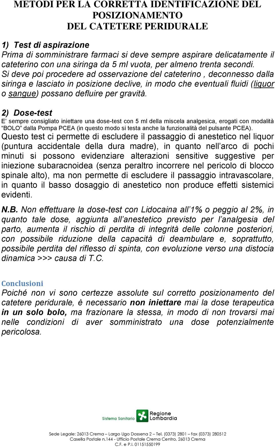 Si deve poi procedere ad osservazione del cateterino, deconnesso dalla siringa e lasciato in posizione declive, in modo che eventuali fluidi (liquor o sangue) possano defluire per gravità.