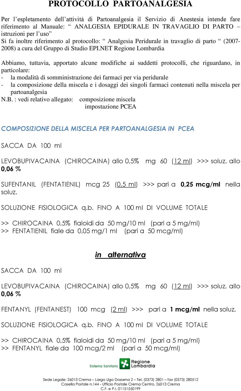 NET Regione Lombardia Abbiamo, tuttavia, apportato alcune modifiche ai suddetti protocolli, che riguardano, in particolare: - la modalità di somministrazione dei farmaci per via peridurale - la