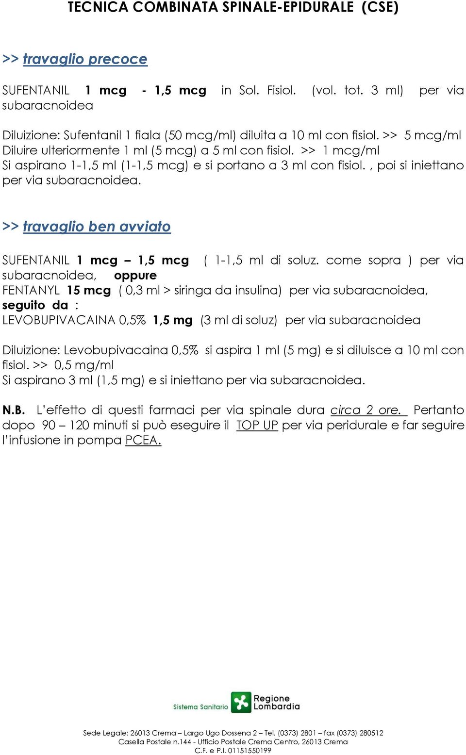 >> 1 mcg/ml Si aspirano 1-1,5 ml (1-1,5 mcg) e si portano a 3 ml con fisiol., poi si iniettano per via subaracnoidea. >> travaglio ben avviato SUFENTANIL 1 mcg 1,5 mcg ( 1-1,5 ml di soluz.