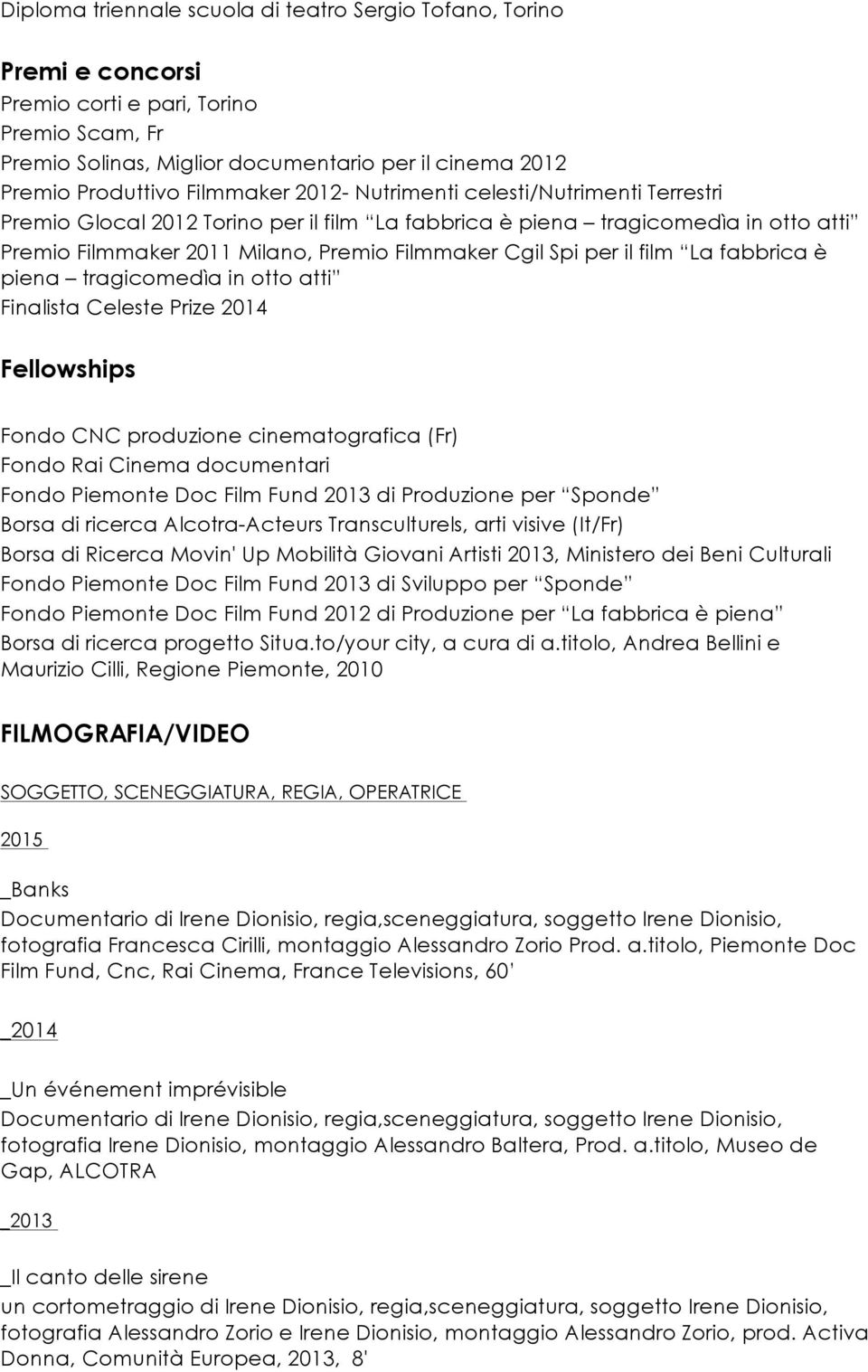 il film La fabbrica è piena tragicomedìa in otto atti Finalista Celeste Prize 2014 Fellowships Fondo CNC produzione cinematografica (Fr) Fondo Rai Cinema documentari Fondo Piemonte Doc Film Fund 2013