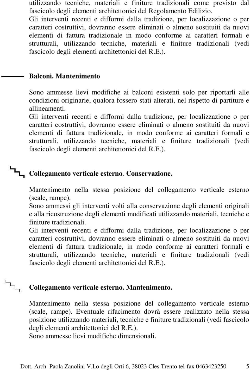 conforme ai caratteri formali e strutturali, utilizzando tecniche, materiali e finiture tradizionali (vedi fascicolo degli elementi architettonici del R.E.). Balconi.