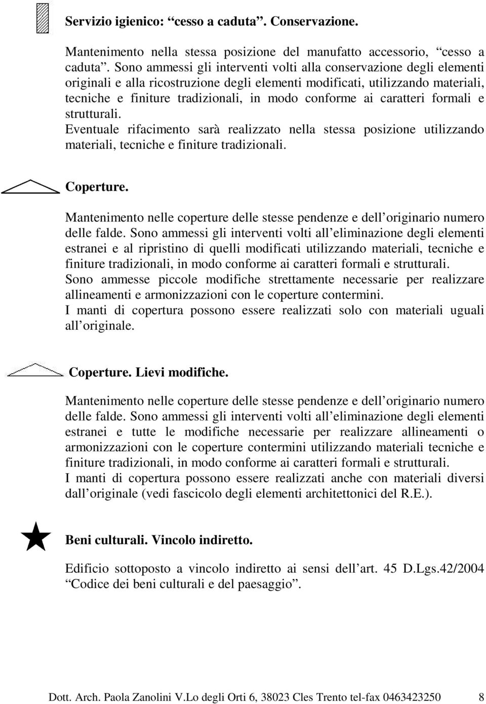 ai caratteri formali e strutturali. Eventuale rifacimento sarà realizzato nella stessa posizione utilizzando materiali, tecniche e finiture tradizionali. Coperture.