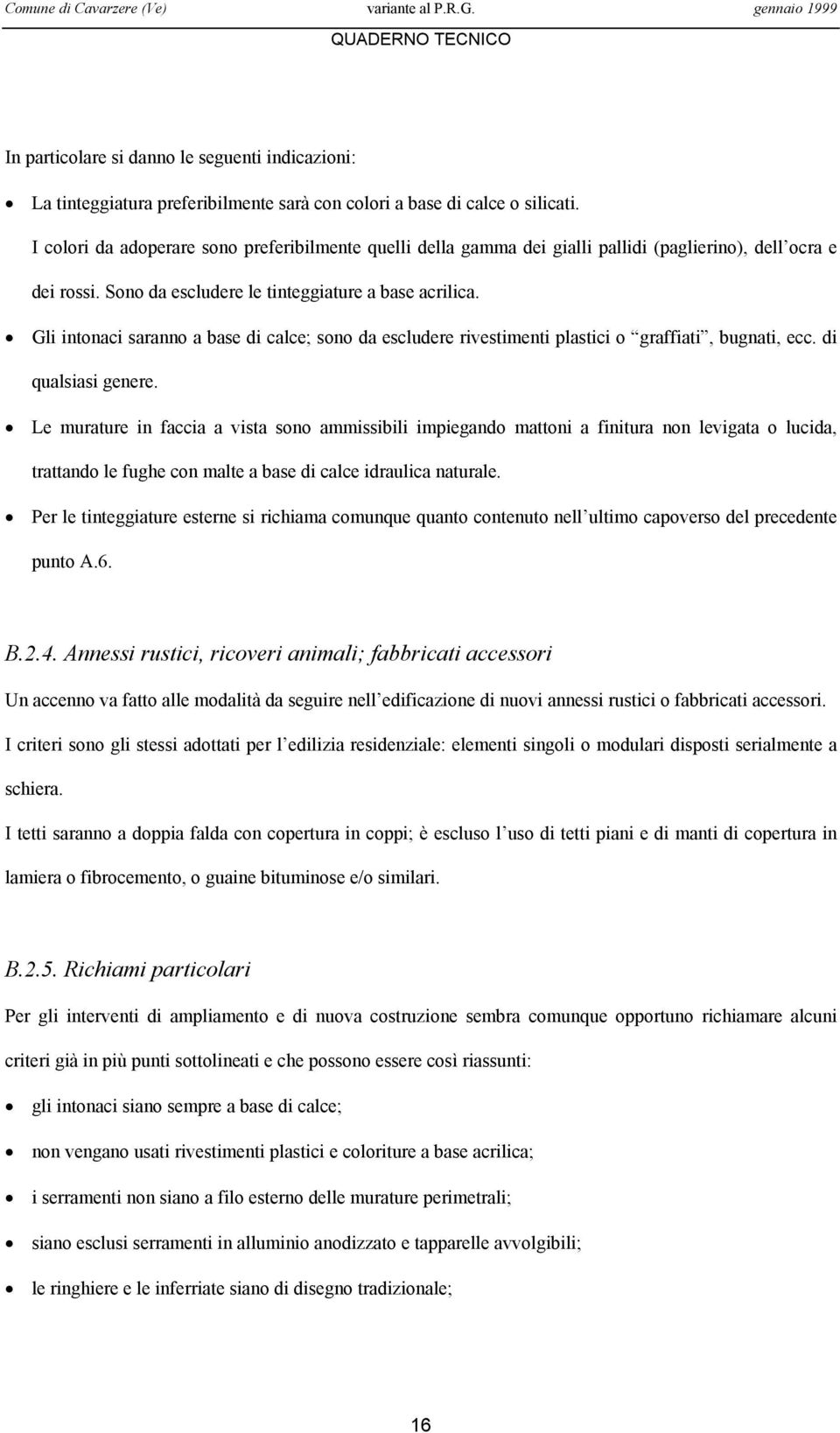 Gli intonaci saranno a base di calce; sono da escludere rivestimenti plastici o graffiati, bugnati, ecc. di qualsiasi genere.