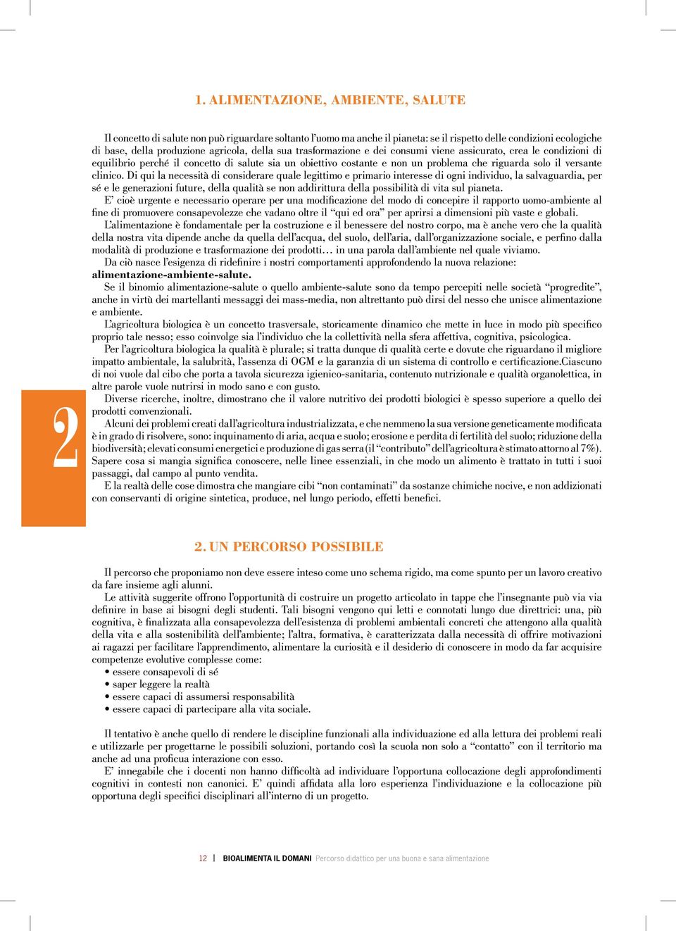 Di qui la necessità di considerare quale legittimo e primario interesse di ogni individuo, la salvaguardia, per sé e le generazioni future, della qualità se non addirittura della possibilità di vita