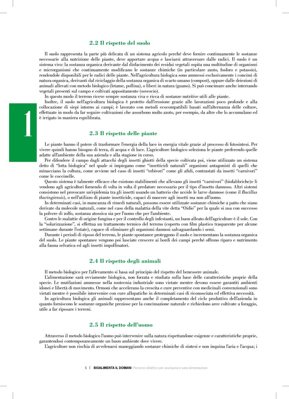 Il suolo è un sistema vivo: la sostanza organica derivante dal disfacimento dei residui vegetali ospita una moltitudine di organismi e microrganismi che continuamente modificano le sostanze chimiche