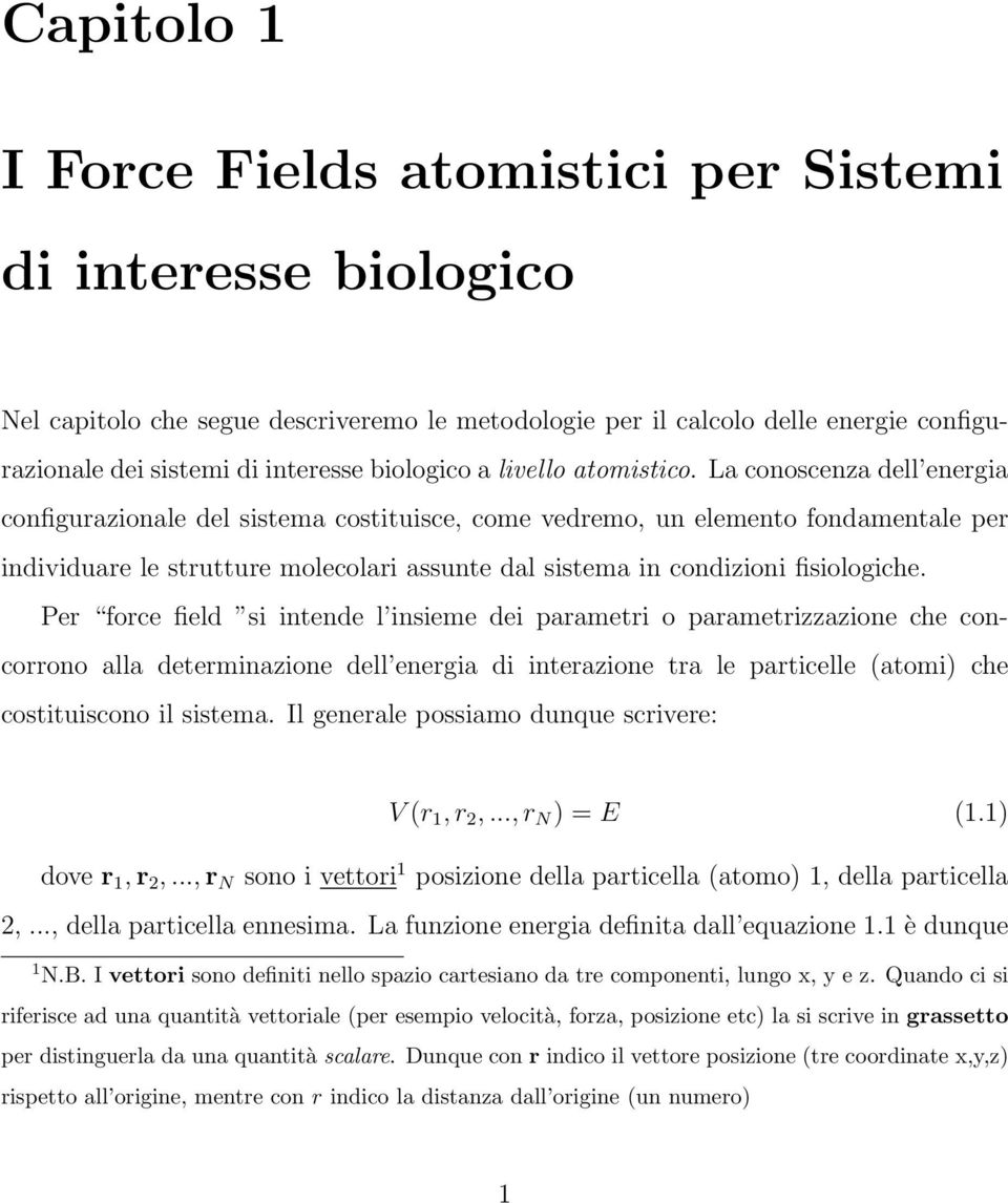 La conoscenza dell energia configurazionale del sistema costituisce, come vedremo, un elemento fondamentale per individuare le strutture molecolari assunte dal sistema in condizioni fisiologiche.