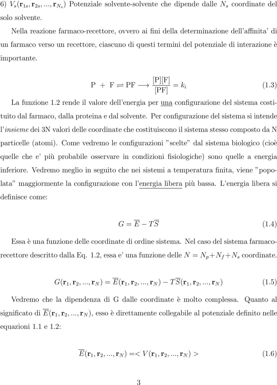 P + F PF [P][F] [PF] = k i (1.3) La funzione 1.2 rende il valore dell energia per una configurazione del sistema costituito dal farmaco, dalla proteina e dal solvente.