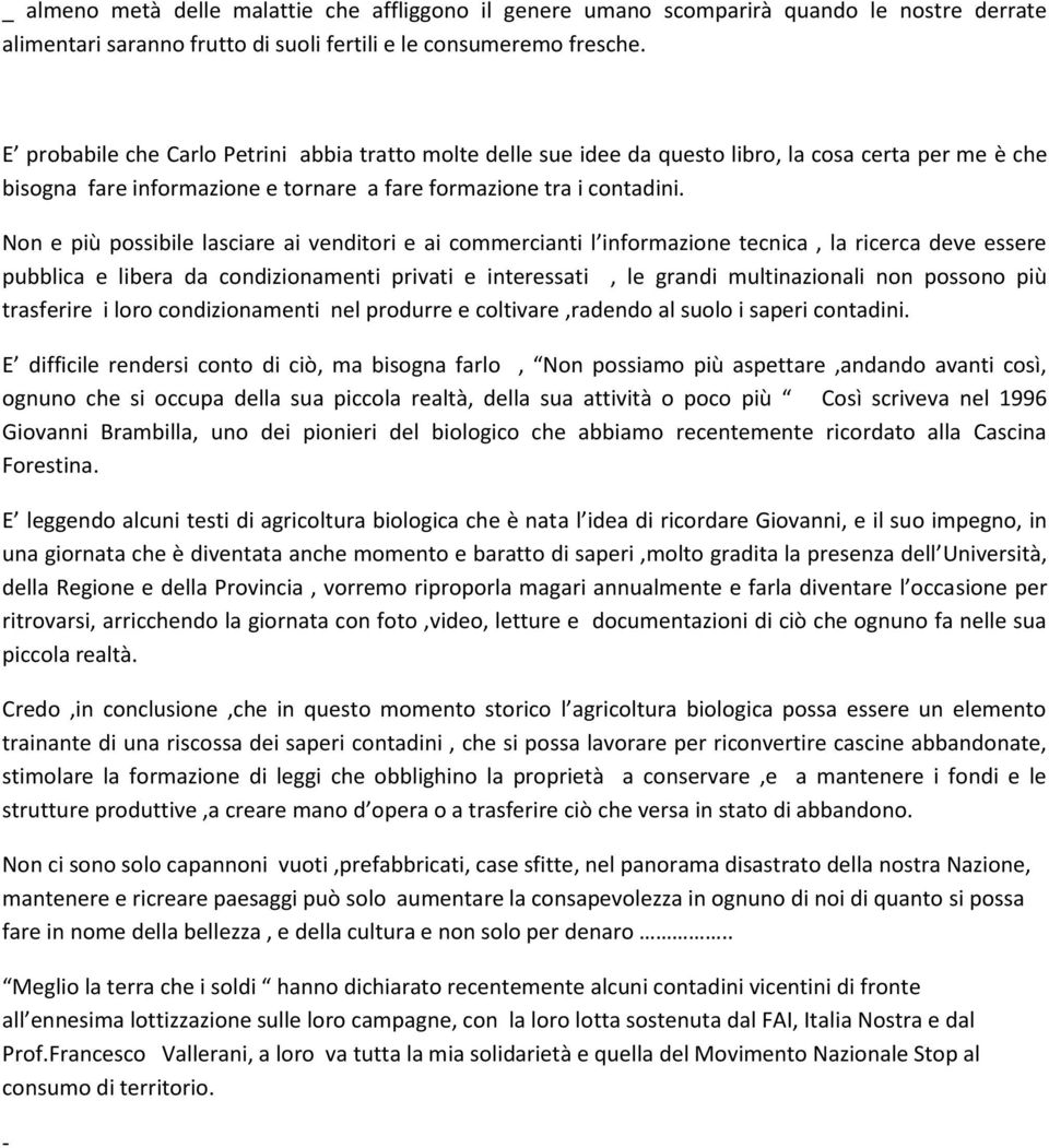 Non e più possibile lasciare ai venditori e ai commercianti l informazione tecnica, la ricerca deve essere pubblica e libera da condizionamenti privati e interessati, le grandi multinazionali non